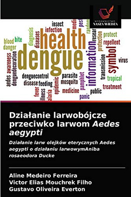 Działanie larwobójcze przeciwko larwom Aedes aegypti: Działanie larw olejków eterycznych Aedes aegypti o działaniu larwowymAniba rosaeodora Ducke (Polish Edition)