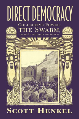 Direct Democracy: Collective Power, The Swarm, And The Literatures Of The Americas (Caribbean Studies Series)