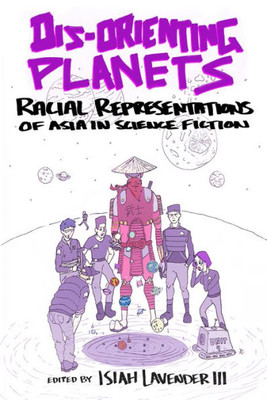 Dis-Orienting Planets: Racial Representations Of Asia In Science Fiction