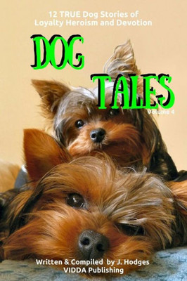 Dog Tales: 12 True Dog Stories Of Loyalty, Heroism And Devotion + Free Easy Doggy Health Book