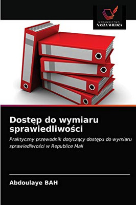 Dostęp do wymiaru sprawiedliwości: Praktyczny przewodnik dotyczący dostępu do wymiaru sprawiedliwości w Republice Mali (Polish Edition)