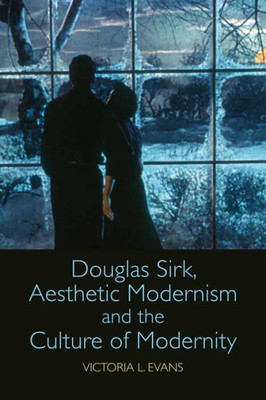 Douglas Sirk, Aesthetic Modernism And The Culture Of Modernity