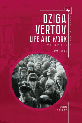 Dziga Vertov: Life And Work (Volume 1: 18961921) (Film And Media Studies)