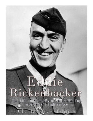 Eddie Rickenbacker: The Life And Legacy Of America'S Top World War I Fighter Ace