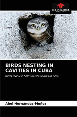 BIRDS NESTING IN CAVITIES IN CUBA: Birds that use holes in tree trunks to nest.