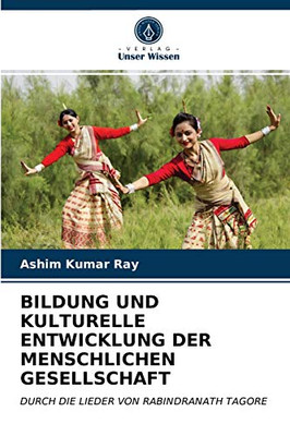BILDUNG UND KULTURELLE ENTWICKLUNG DER MENSCHLICHEN GESELLSCHAFT: DURCH DIE LIEDER VON RABINDRANATH TAGORE (German Edition)