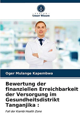Bewertung der finanziellen Erreichbarkeit der Versorgung im Gesundheitsdistrikt Tanganjika :: Fall der Kiambi Health Zone (German Edition)