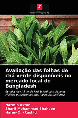 Avaliação das folhas de chá verde disponíveis no mercado local de Bangladesh: Estudos de chá verde kazi & kazi com diabetes Mellitus e modelo de ratos hipercolesterolemia (Portuguese Edition)