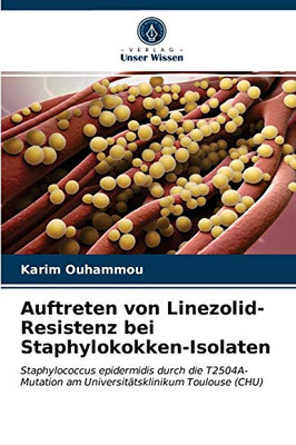 Auftreten von Linezolid-Resistenz bei Staphylokokken-Isolaten: Staphylococcus epidermidis durch die T2504A-Mutation am Universitätsklinikum Toulouse (CHU) (German Edition)