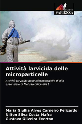 Attività larvicida delle microparticelle: Attività larvicida delle microparticelle di olio essenziale di Melissa officinalis L. (Italian Edition)