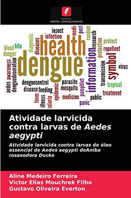 Atividade larvicida contra larvas de Aedes aegypti: Atividade larvicida contra larvas de óleo essencial de Aedes aegypti deAniba rosaeodora Ducke (Portuguese Edition)