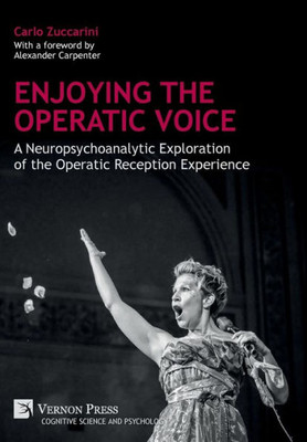 Enjoying The Operatic Voice: A Neuropsychoanalytic Exploration Of The Operatic Reception Experience (Cognitive Science And Psychology)