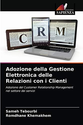 Adozione della Gestione Elettronica delle Relazioni con i Clienti: Adozione del Customer Relationship Management nel settore dei servizi (Italian Edition)