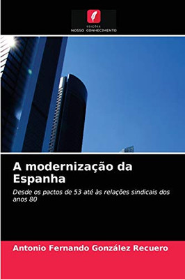 A modernização da Espanha: Desde os pactos de 53 até às relações sindicais dos anos 80 (Portuguese Edition)