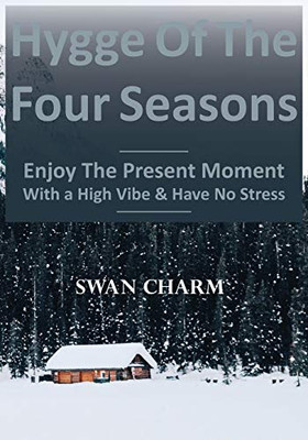 Hygge Of The Four Seasons - Enjoy The Present Moment With a High Vibe And Have No Stress - Paperback