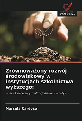 Zrównoważony rozwój środowiskowy w instytucjach szkolnictwa wyższego:: wniosek dotyczący realizacji działań i praktyk (Polish Edition)