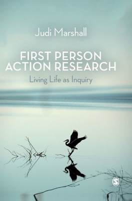 First Person Action Research: Living Life As Inquiry
