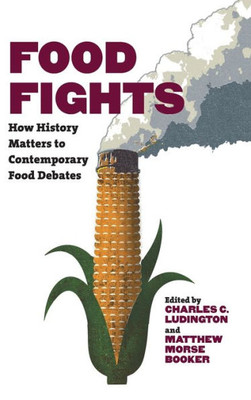 Food Fights: How History Matters To Contemporary Food Debates