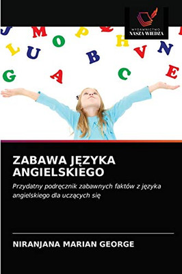 ZABAWA JĘZYKA ANGIELSKIEGO: Przydatny podręcznik zabawnych faktów z języka angielskiego dla uczących się (Polish Edition)