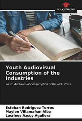 Youth Audiovisual Consumption of the Industries: Youth Audiovisual Consumption of the Industries