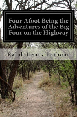 Four Afoot Being The Adventures Of The Big Four On The Highway