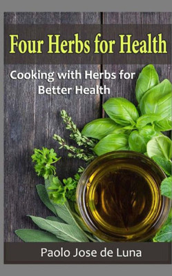 Four Herbs For Health: Cooking With Herbs For Better Health