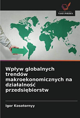 Wpływ globalnych trendów makroekonomicznych na działalność przedsiębiorstw (Polish Edition)