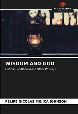 WISDOM AND GOD: Criticism of Atheism and Other Writings
