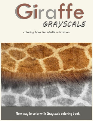 Giraffe Grayscale Coloring Book For Adults Relaxation: New Way To Color With Grayscale Coloring Book