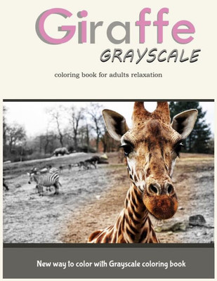 Giraffe Grayscale Coloring Book For Adults Relaxation: New Way To Color With Grayscale Coloring Book