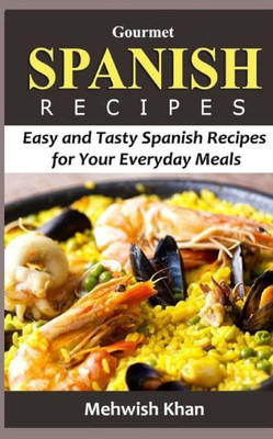 Gourmet Spanish Recipes: Easy And Tasty Spanish Recipes For Your Everyday Meals