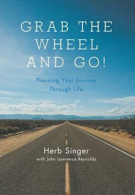 Grab The Wheel & Go!: Planning Your Journey Through Life