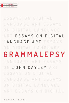 Grammalepsy: Essays On Digital Language Art (Electronic Literature)