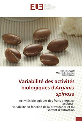 Variabilité des activités biologiques d'Argania spinosa: Activités biologiques des fruits d'Argania spinosa :variabilité en fonction de la provenance et du solvant d’extraction (French Edition)