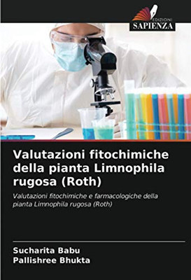 Valutazioni fitochimiche della pianta Limnophila rugosa (Roth): Valutazioni fitochimiche e farmacologiche della pianta Limnophila rugosa (Roth) (Italian Edition)