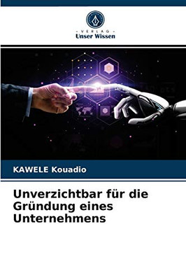 Unverzichtbar für die Gründung eines Unternehmens (German Edition)
