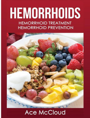Hemorrhoids: Hemorrhoid Treatment: Hemorrhoid Prevention (Hemorrhoid Pain & Itch Relief From Diet & Medical)