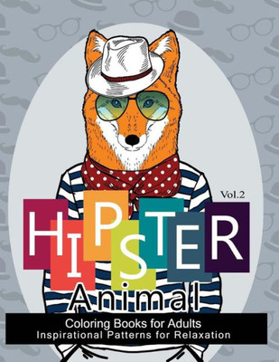 Hipster Animal Coloring Book For Adults: You'Ve Probably Never Colored It (Sacred Mandala Designs And Patterns Coloring Books For Adults) (Hipster Coloring Book)