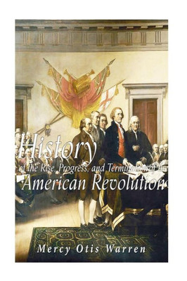 History Of The Rise, Progress, And Termination Of The American Revolution