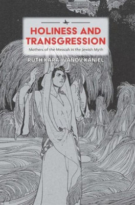 Holiness And Transgression: Mothers Of The Messiah In The Jewish Myth (Psychoanalysis And Jewish Life)