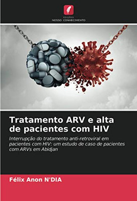 Tratamento ARV e alta de pacientes com HIV: Interrupção do tratamento anti-retroviral em pacientes com HIV: um estudo de caso de pacientes com ARVs em Abidjan (Portuguese Edition)