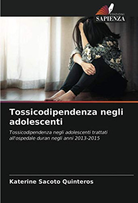 Tossicodipendenza negli adolescenti: Tossicodipendenza negli adolescenti trattati all'ospedale duran negli anni 2013-2015 (Italian Edition)