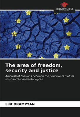 The area of freedom, security and justice: Ambivalent tensions between the principle of mutual trust and fundamental rights