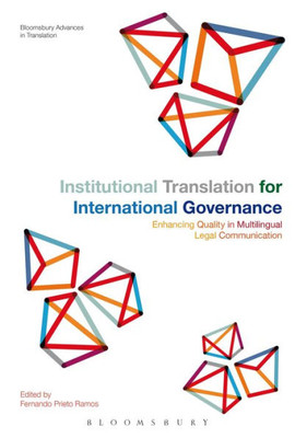 Institutional Translation For International Governance: Enhancing Quality In Multilingual Legal Communication (Bloomsbury Advances In Translation)