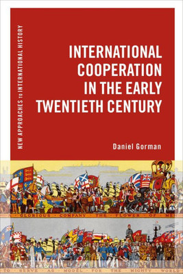 International Cooperation In The Early Twentieth Century (New Approaches To International History)
