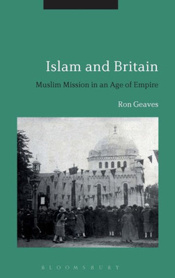Islam And Britain: Muslim Mission In An Age Of Empire