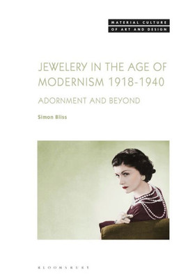 Jewellery In The Age Of Modernism 1918-1940: Adornment And Beyond (Material Culture Of Art And Design)