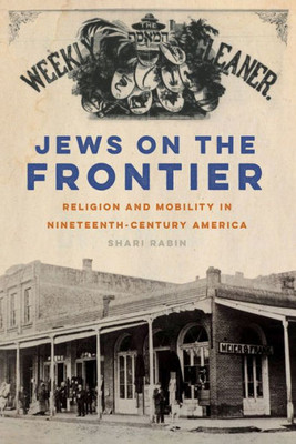 Jews On The Frontier: Religion And Mobility In Nineteenth-Century America (North American Religions)