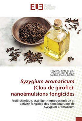 Syzygium aromaticum (Clou de girofle): nanoémulsions fongicides: Profil chimique, stabilité thermodynamique et activité fongicide des nanoémulsions de Syzygium aromaticum (French Edition)