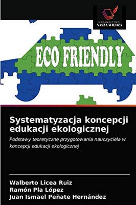 Systematyzacja koncepcji edukacji ekologicznej: Podstawy teoretyczne przygotowania nauczyciela w koncepcji edukacji ekologicznej (Polish Edition)